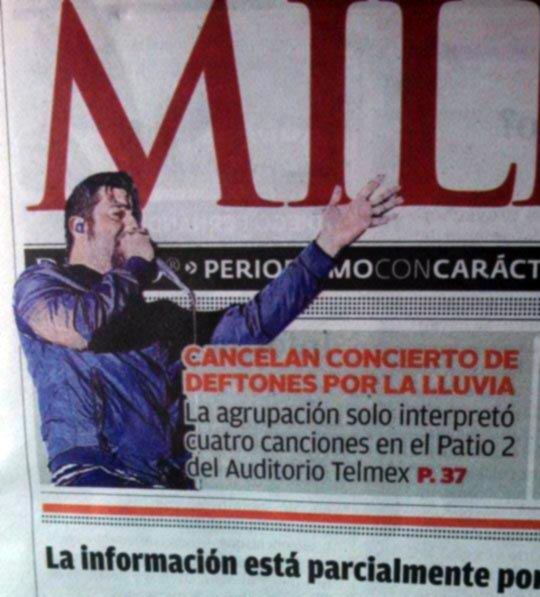 В газете пишут: «Концерт Deftones отменен дождем. Группа исполнила только четыре песни в Auditorio Telmex...»