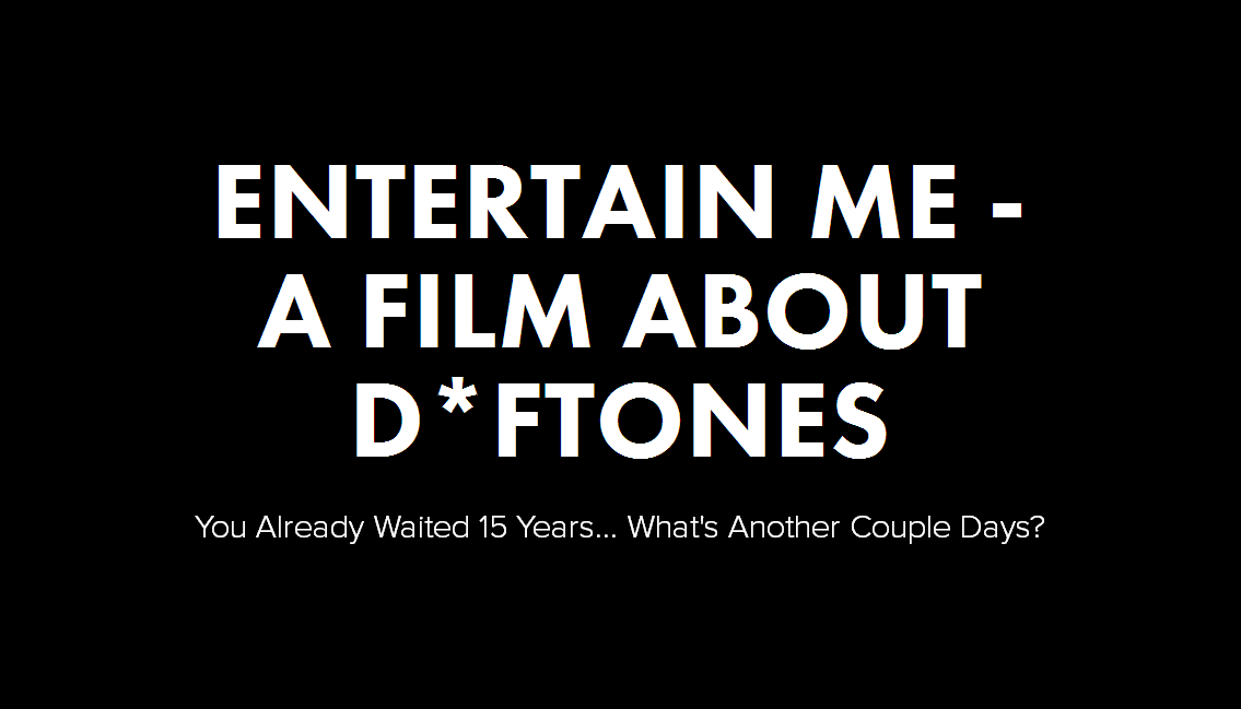 Entertain Me - A Film About D*ftones: «Вы уже прождали 15 лет… Как насчет еще парочки дней?»